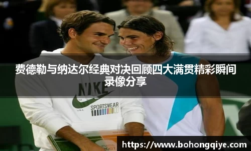 费德勒与纳达尔经典对决回顾四大满贯精彩瞬间录像分享